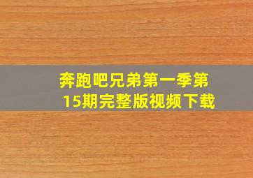 奔跑吧兄弟第一季第15期完整版视频下载