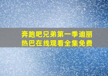 奔跑吧兄弟第一季迪丽热巴在线观看全集免费