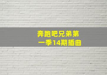 奔跑吧兄弟第一季14期插曲