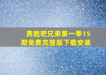 奔跑吧兄弟第一季15期免费完整版下载安装