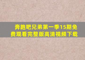 奔跑吧兄弟第一季15期免费观看完整版高清视频下载