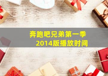 奔跑吧兄弟第一季2014版播放时间