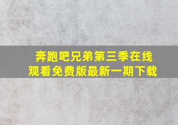 奔跑吧兄弟第三季在线观看免费版最新一期下载