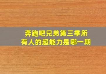 奔跑吧兄弟第三季所有人的超能力是哪一期