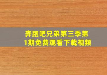 奔跑吧兄弟第三季第1期免费观看下载视频