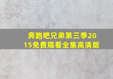 奔跑吧兄弟第三季2015免费观看全集高清版