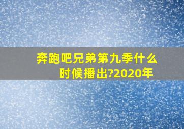 奔跑吧兄弟第九季什么时候播出?2020年