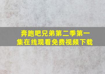 奔跑吧兄弟第二季第一集在线观看免费视频下载