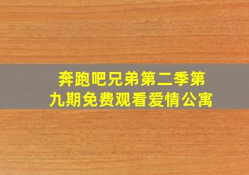 奔跑吧兄弟第二季第九期免费观看爱情公寓