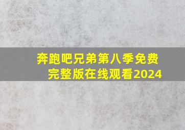 奔跑吧兄弟第八季免费完整版在线观看2024