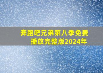 奔跑吧兄弟第八季免费播放完整版2024年