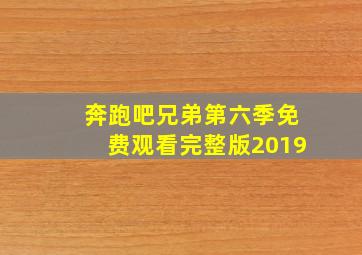 奔跑吧兄弟第六季免费观看完整版2019