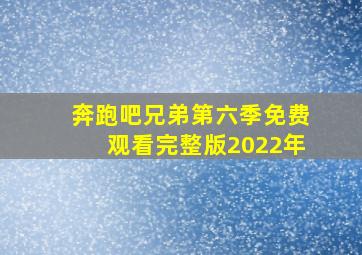 奔跑吧兄弟第六季免费观看完整版2022年