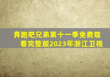 奔跑吧兄弟第十一季免费观看完整版2023年浙江卫视