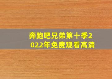 奔跑吧兄弟第十季2022年免费观看高清