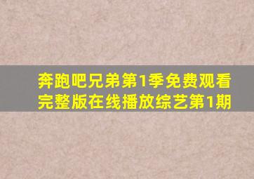 奔跑吧兄弟第1季免费观看完整版在线播放综艺第1期