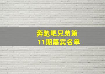 奔跑吧兄弟第11期嘉宾名单