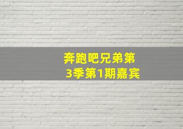 奔跑吧兄弟第3季第1期嘉宾