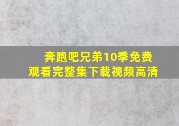 奔跑吧兄弟10季免费观看完整集下载视频高清