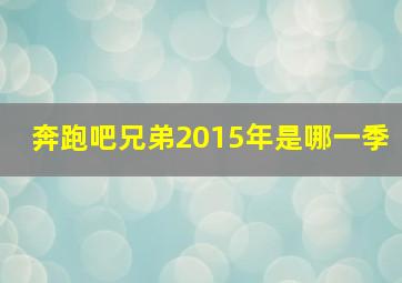 奔跑吧兄弟2015年是哪一季