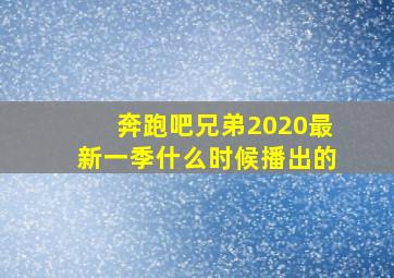 奔跑吧兄弟2020最新一季什么时候播出的