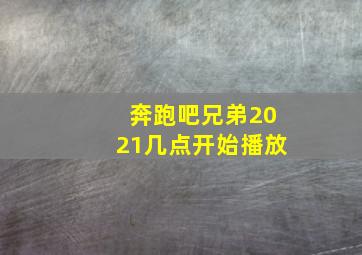 奔跑吧兄弟2021几点开始播放