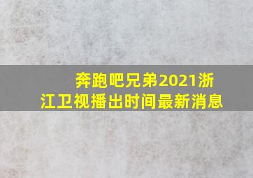 奔跑吧兄弟2021浙江卫视播出时间最新消息