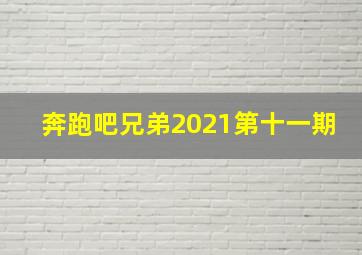 奔跑吧兄弟2021第十一期