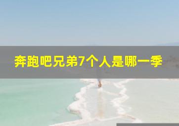 奔跑吧兄弟7个人是哪一季