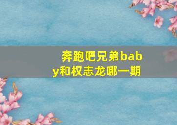 奔跑吧兄弟baby和权志龙哪一期