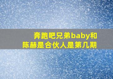 奔跑吧兄弟baby和陈赫是合伙人是第几期