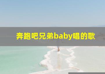 奔跑吧兄弟baby唱的歌