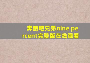 奔跑吧兄弟nine percent完整版在线观看