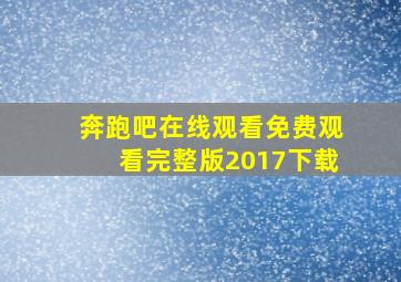 奔跑吧在线观看免费观看完整版2017下载