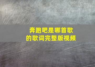 奔跑吧是哪首歌的歌词完整版视频