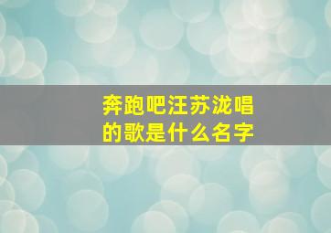 奔跑吧汪苏泷唱的歌是什么名字