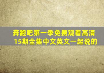 奔跑吧第一季免费观看高清15期全集中文英文一起说的