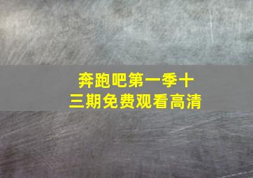 奔跑吧第一季十三期免费观看高清