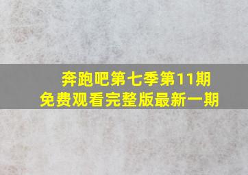 奔跑吧第七季第11期免费观看完整版最新一期