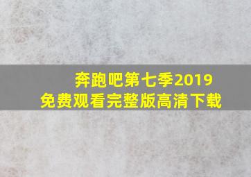 奔跑吧第七季2019免费观看完整版高清下载