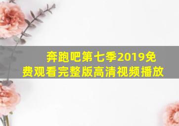 奔跑吧第七季2019免费观看完整版高清视频播放