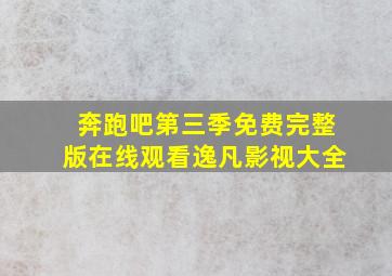 奔跑吧第三季免费完整版在线观看逸凡影视大全