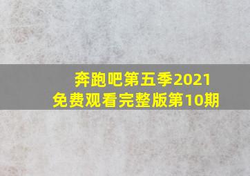 奔跑吧第五季2021免费观看完整版第10期