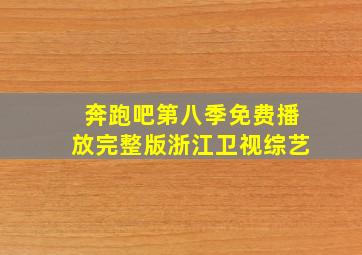 奔跑吧第八季免费播放完整版浙江卫视综艺