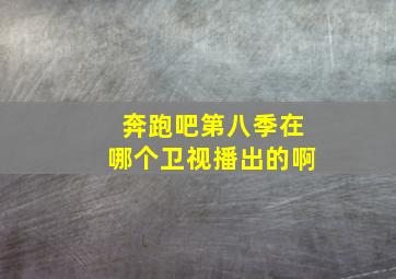 奔跑吧第八季在哪个卫视播出的啊