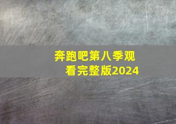 奔跑吧第八季观看完整版2024