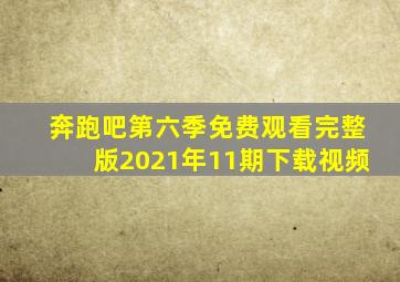 奔跑吧第六季免费观看完整版2021年11期下载视频