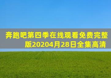 奔跑吧第四季在线观看免费完整版20204月28日全集高清