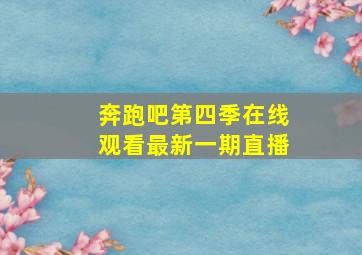 奔跑吧第四季在线观看最新一期直播