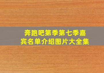 奔跑吧第季第七季嘉宾名单介绍图片大全集